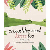 Crocodiles Need Kisses Too - Hardback