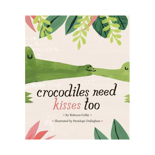 Crocodiles Need Kisses Too - Hardback